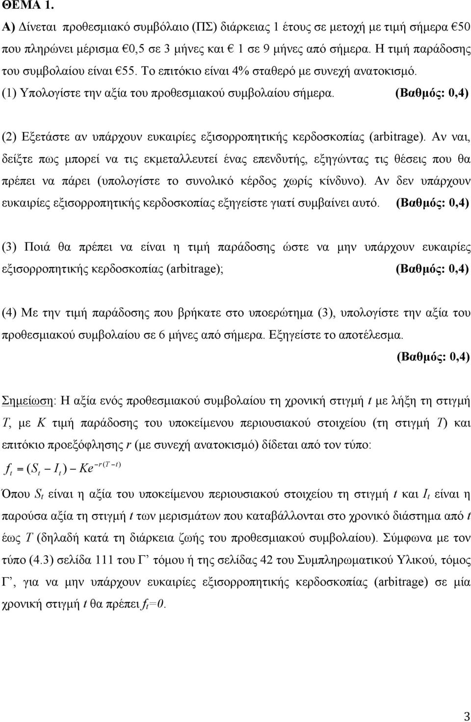 (Βαθµός: 0,4) (2) Εξετάστε αν υπάρχουν ευκαιρίες εξισορροπητικής κερδοσκοπίας (arbitrage).