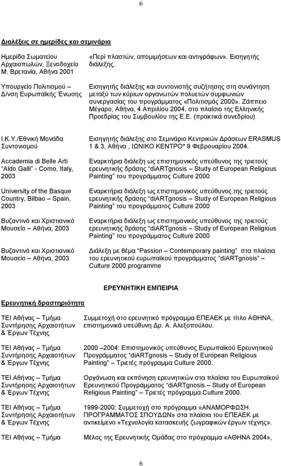 Ζάππειο Μέγαρο, Αθήνα, 4 Απριλίου 2004, στο πλαίσιο της Ελληνικής Προεδρίας του Συμβουλίου της Ε.Ε. (πρακτικά συνεδρίου) Ι.Κ.Υ.
