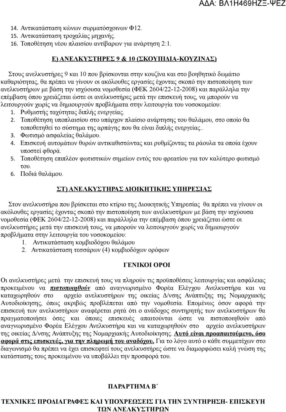 πιστοποίηση των ανελκυστήρων με βάση την ισχύουσα νομοθεσία (ΦΕΚ 2604/22-12-2008) και παράλληλα την επέμβαση όπου χρειάζεται ώστε οι ανελκυστήρες μετά την επισκευή τους, να μπορούν να λειτουργούν