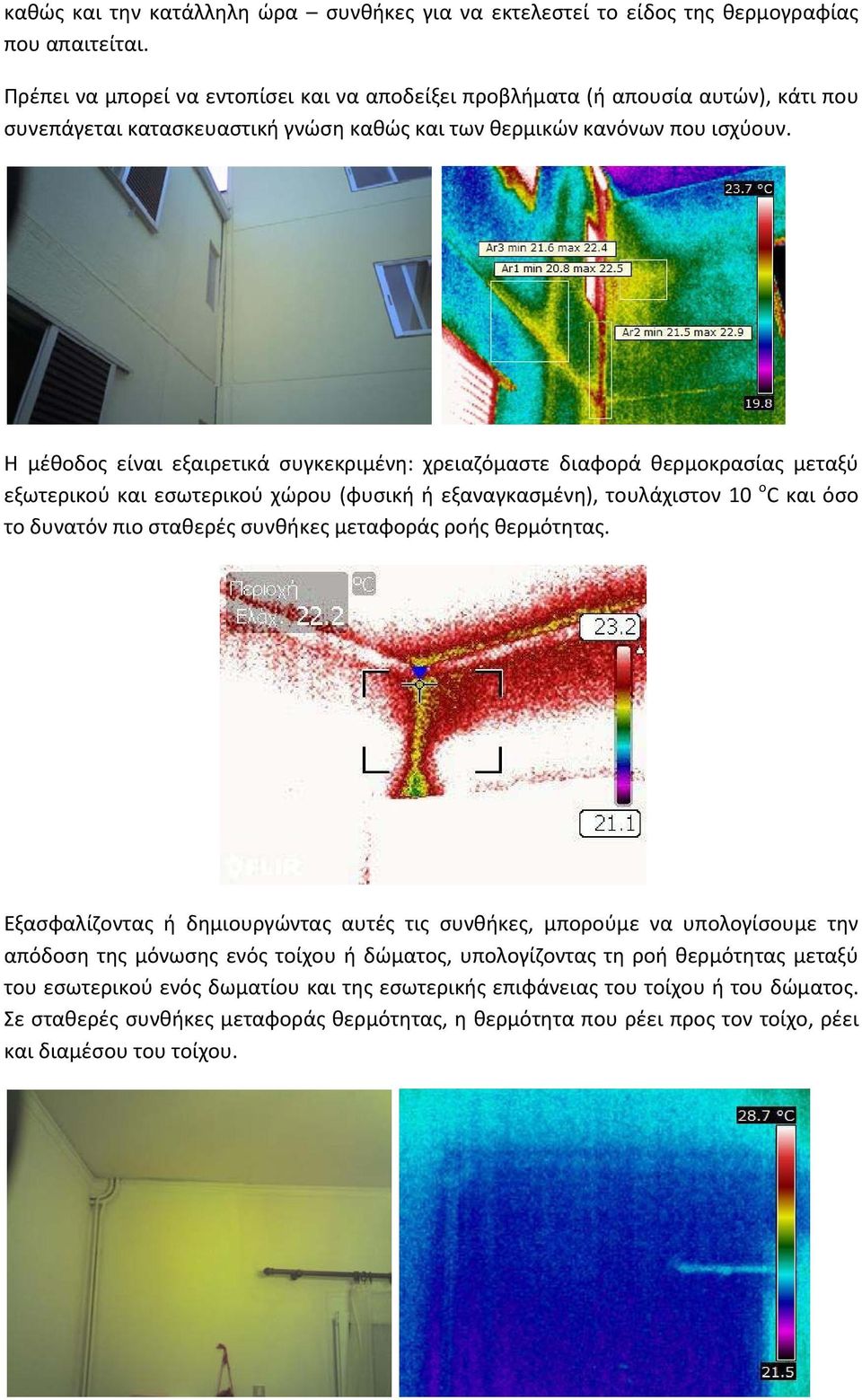 Η μέθοδος είναι εξαιρετικά συγκεκριμένη: χρειαζόμαστε διαφορά θερμοκρασίας μεταξύ εξωτερικού και εσωτερικού χώρου (φυσική ή εξαναγκασμένη), τουλάχιστον 10 ο C και όσο το δυνατόν πιο σταθερές συνθήκες