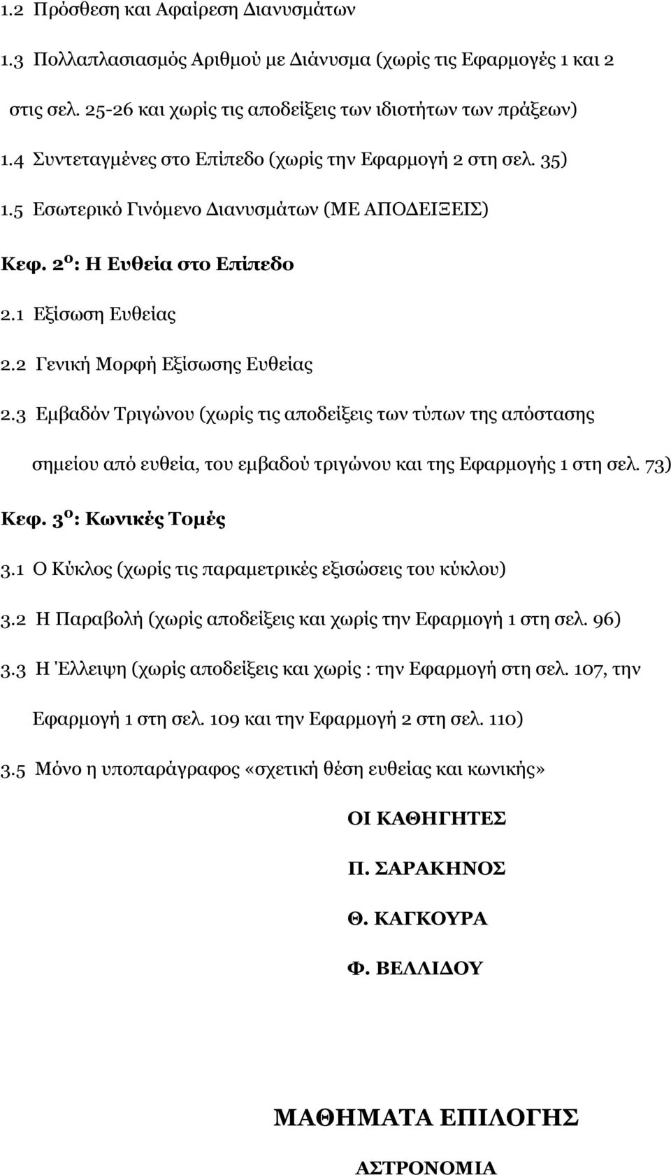 2 Γενική Μορφή Εξίσωσης Ευθείας 2.3 Εµβαδόν Τριγώνου (χωρίς τις αποδείξεις των τύπων της απόστασης σηµείου από ευθεία, του εµβαδού τριγώνου και της Εφαρµογής 1 στη σελ. 73) Κεφ. 3 ο : Κωνικές Τοµές 3.