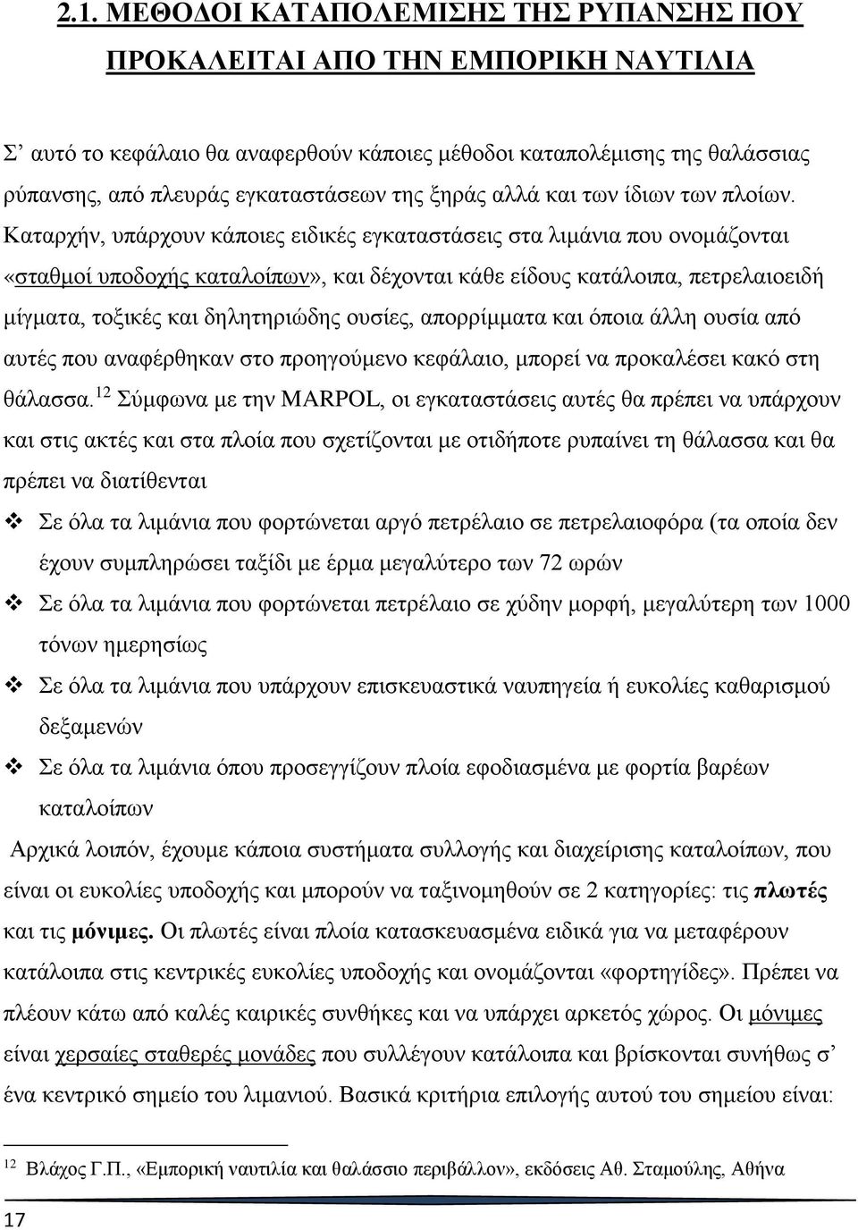 Καταρχήν, υπάρχουν κάποιες ειδικές εγκαταστάσεις στα λιμάνια που ονομάζονται «σταθμοί υποδοχής καταλοίπων», και δέχονται κάθε είδους κατάλοιπα, πετρελαιοειδή μίγματα, τοξικές και δηλητηριώδης ουσίες,