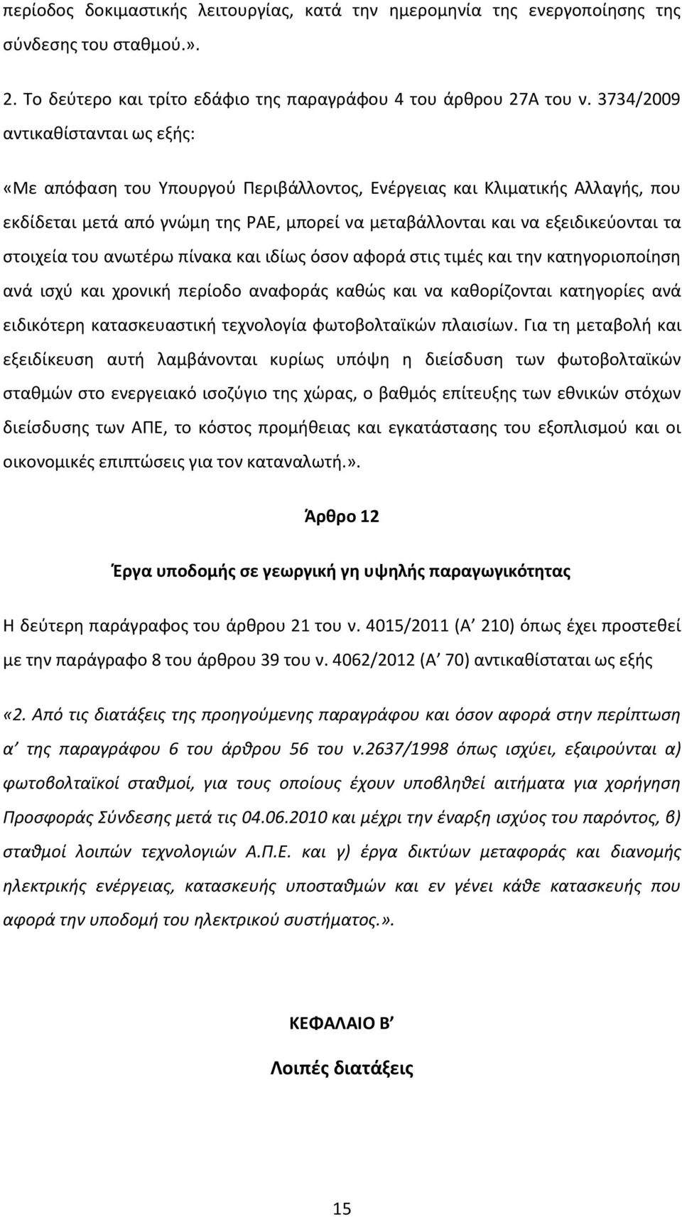 στοιχεία του ανωτέρω πίνακα και ιδίως όσον αφορά στις τιμές και την κατηγοριοποίηση ανά ισχύ και χρονική περίοδο αναφοράς καθώς και να καθορίζονται κατηγορίες ανά ειδικότερη κατασκευαστική τεχνολογία