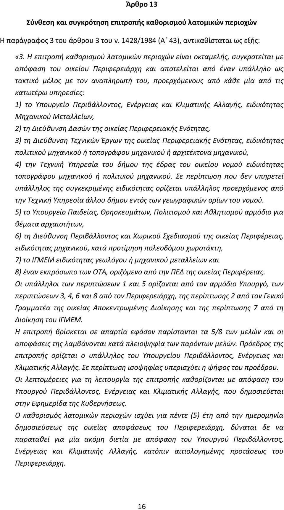 κάθε μία από τις κατωτέρω υπηρεσίες: 1) το Υπουργείο Περιβάλλοντος, Ενέργειας και Κλιματικής Αλλαγής, ειδικότητας Μηχανικού Μεταλλείων, 2) τη Διεύθυνση Δασών της οικείας Περιφερειακής Ενότητας, 3) τη