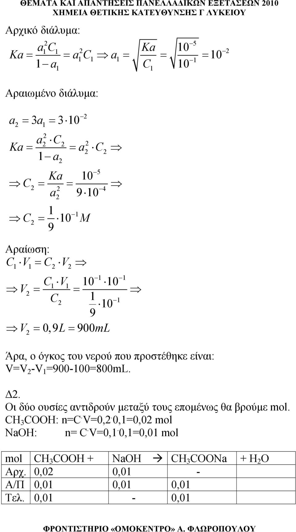 προστέθηκε είναι: V=V -V 1 =900-100=800mL. Δ. Οι δύο ουσίες αντιδρούν μεταξύ τους επομένως θα βρούμε mol. CH 3 COOH: n=c. V=0,.