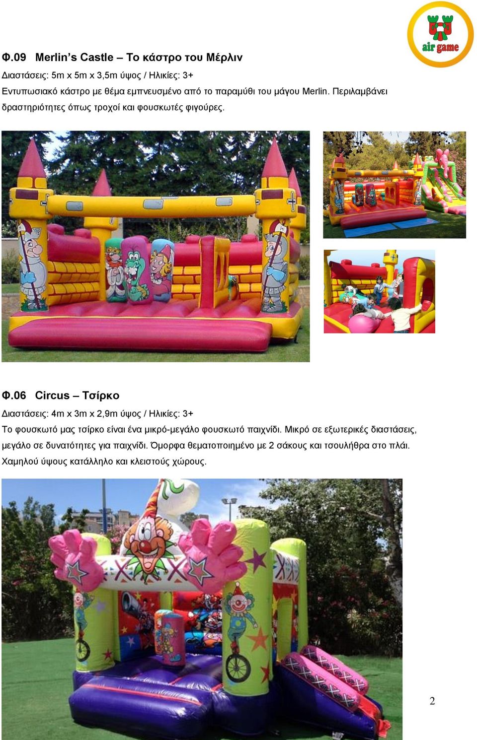 06 Circus Τσίρκο Διαστάσεις: 4m x 3m x 2,9m ύψος / Ηλικίες: 3+ To φουσκωτό μας τσίρκο είναι ένα μικρό-μεγάλο φουσκωτό παιχνίδι.