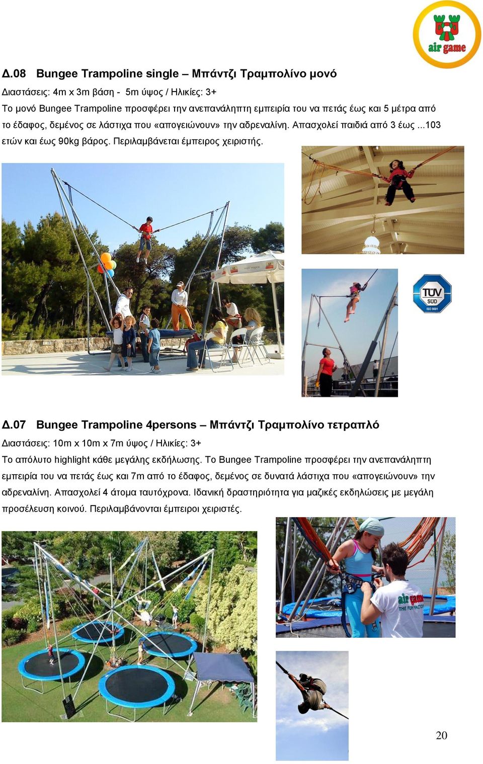 07 Bungee Trampoline 4persons Μπάντζι Τραμπολίνο τετραπλό Διαστάσεις: 10m x 10m x 7m ύψος / Ηλικίες: 3+ Το απόλυτο highlight κάθε μεγάλης εκδήλωσης.