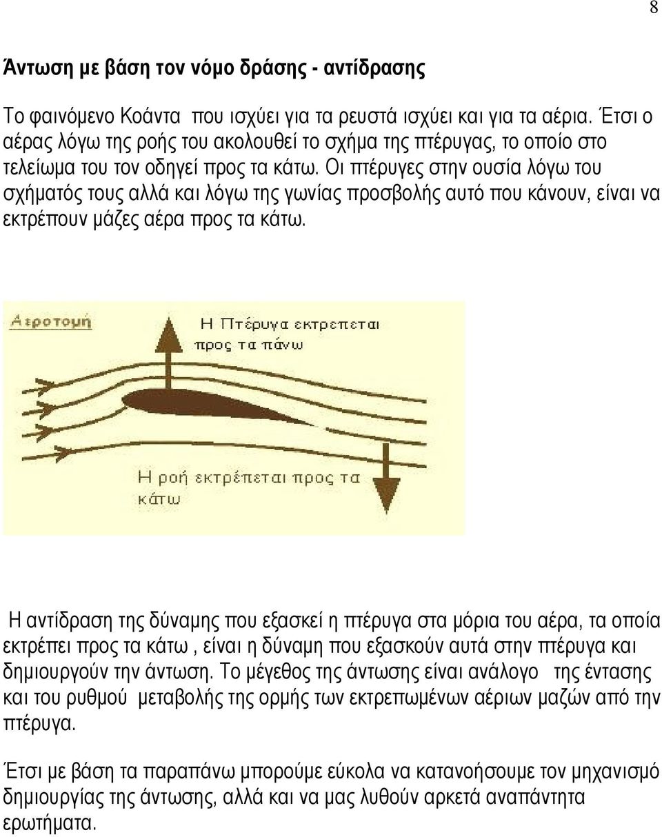 Οι πτέρυγες στην ουσία λόγω του σχήματός τους αλλά και λόγω της γωνίας προσβολής αυτό που κάνουν, είναι να εκτρέπουν μάζες αέρα προς τα κάτω.