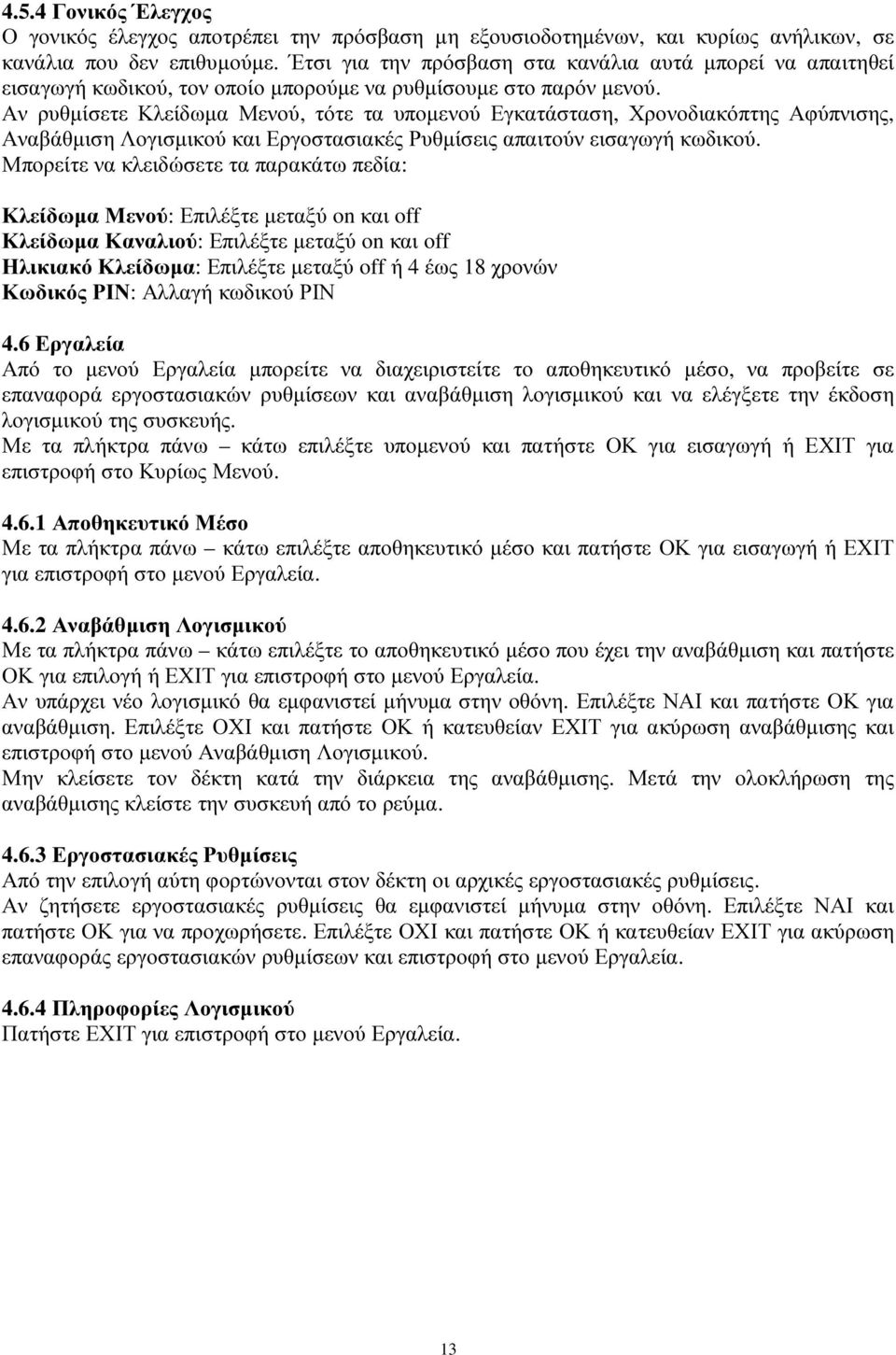 Αν ρυθµίσετε Κλείδωµα Μενού, τότε τα υποµενού Εγκατάσταση, Χρονοδιακόπτης Αφύπνισης, Αναβάθµιση Λογισµικού και Εργοστασιακές Ρυθµίσεις απαιτούν εισαγωγή κωδικού.
