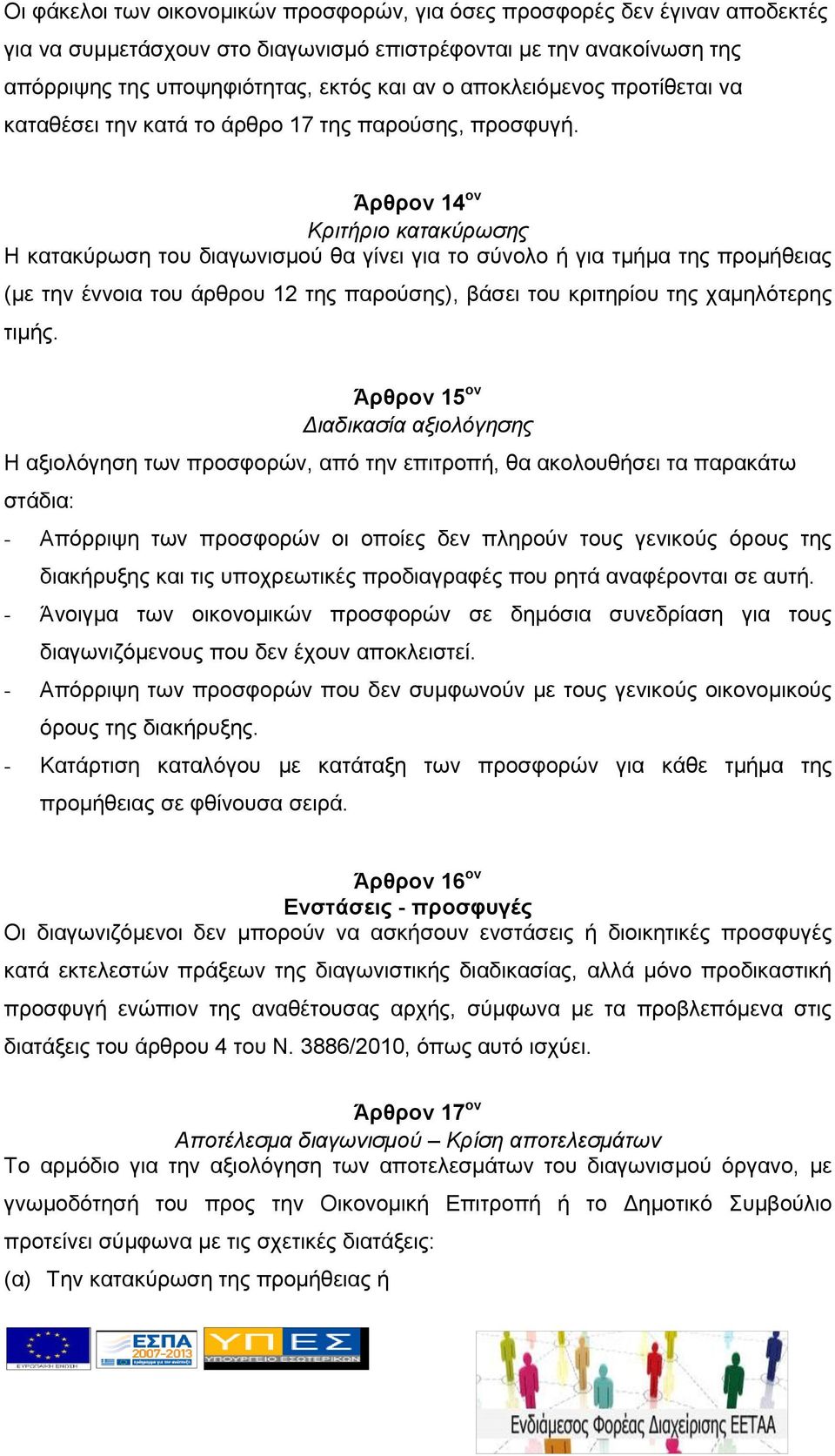 Άρθρον 14 ον Κριτήριο κατακύρωσης Η κατακύρωση του διαγωνισμού θα γίνει για το σύνολο ή για τμήμα της προμήθειας (με την έννοια του άρθρου 12 της παρούσης), βάσει του κριτηρίου της χαμηλότερης τιμής.