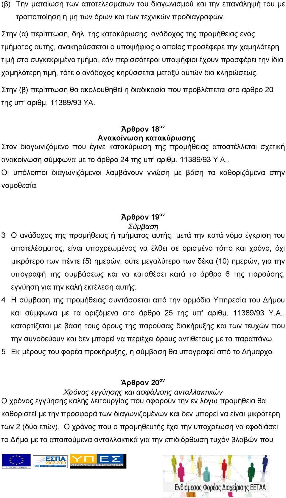 εάν περισσότεροι υποψήφιοι έχουν προσφέρει την ίδια χαμηλότερη τιμή, τότε ο ανάδοχος κηρύσσεται μεταξύ αυτών δια κληρώσεως.