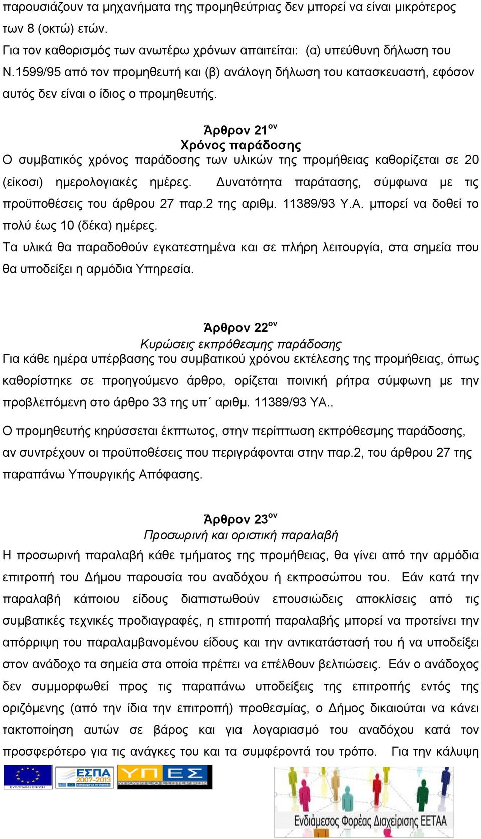 Άρθρον 21 ον Χρόνος παράδοσης Ο συμβατικός χρόνος παράδοσης των υλικών της προμήθειας καθορίζεται σε 20 (είκοσι) ημερολογιακές ημέρες.