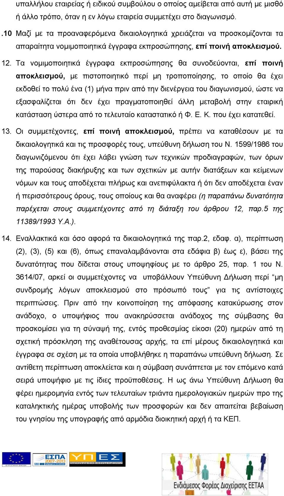 Τα νομιμοποιητικά έγγραφα εκπροσώπησης θα συνοδεύονται, επί ποινή αποκλεισμού, με πιστοποιητικό περί μη τροποποίησης, το οποίο θα έχει εκδοθεί το πολύ ένα (1) μήνα πριν από την διενέργεια του