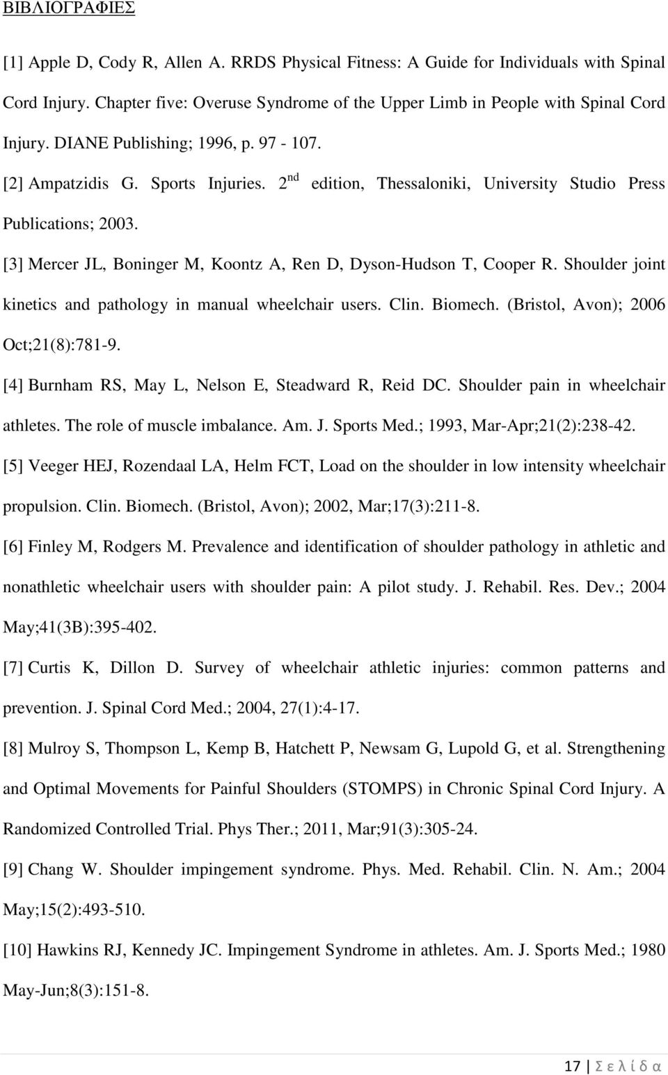 [3] Mercer JL, Boninger M, Koontz A, Ren D, Dyson-Hudson T, Cooper R. Shoulder joint kinetics and pathology in manual wheelchair users. Clin. Biomech. (Bristol, Avon); 2006 Oct;21(8):781-9.