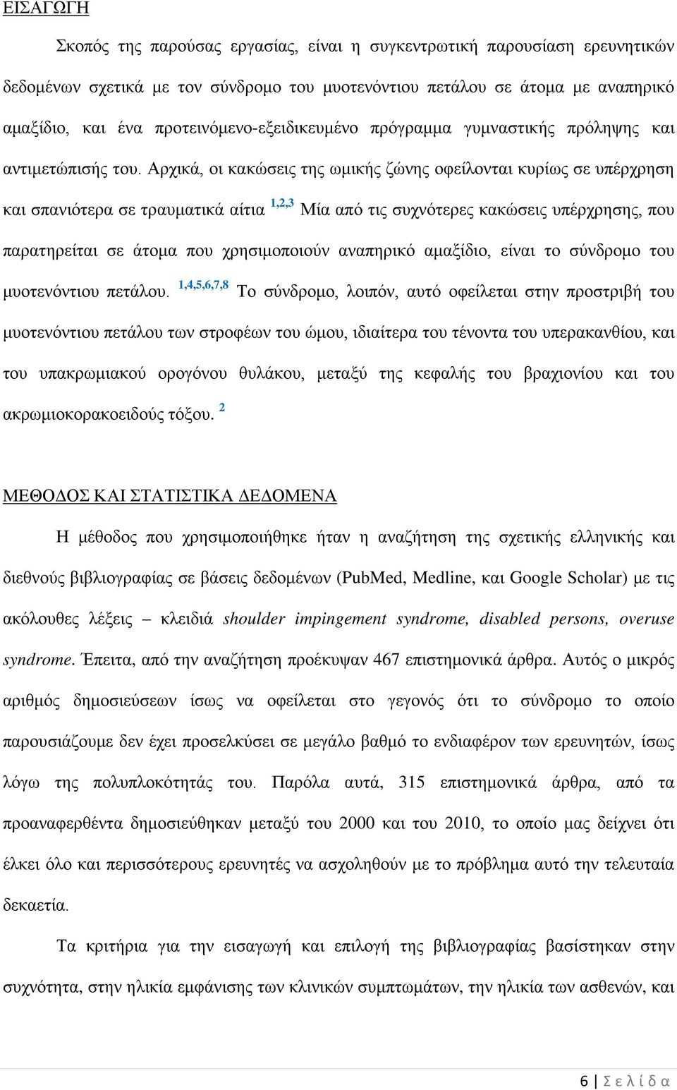 Αρχικά, οι κακώσεις της ωμικής ζώνης οφείλονται κυρίως σε υπέρχρηση και σπανιότερα σε τραυματικά αίτια 1,2,3 Μία από τις συχνότερες κακώσεις υπέρχρησης, που παρατηρείται σε άτομα που χρησιμοποιούν