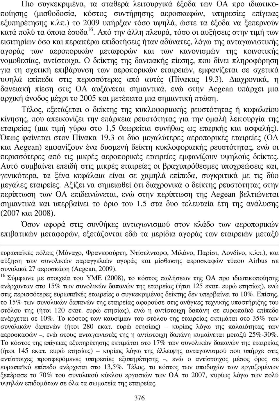 Από την άλλη πλευρά, τόσο οι αυξήσεις στην τιµή των εισιτηρίων όσο και περαιτέρω επιδοτήσεις ήταν αδύνατες, λόγω της ανταγωνιστικής αγοράς των αεροπορικών µεταφορών και των κανονισµών της κοινοτικής