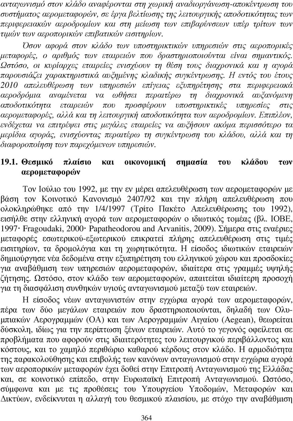 Όσον αφορά στον κλάδο των υποστηρικτικών υπηρεσιών στις αεροπορικές µεταφορές, ο αριθµός των εταιρειών που δραστηριοποιούνται είναι σηµαντικός.