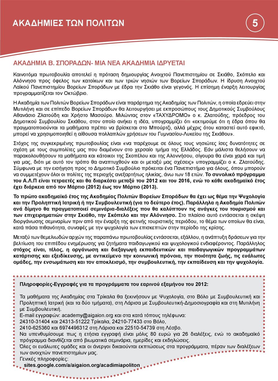 Βορείων Σποράδων. Η ίδρυση Ανοιχτού Λαϊκού Πανεπιστημίου Βορείων Σποράδων με έδρα την Σκιάθο είναι γεγονός. Η επίσημη έναρξη λειτουργίας προγραμματίζεται τον Οκτώβριο.