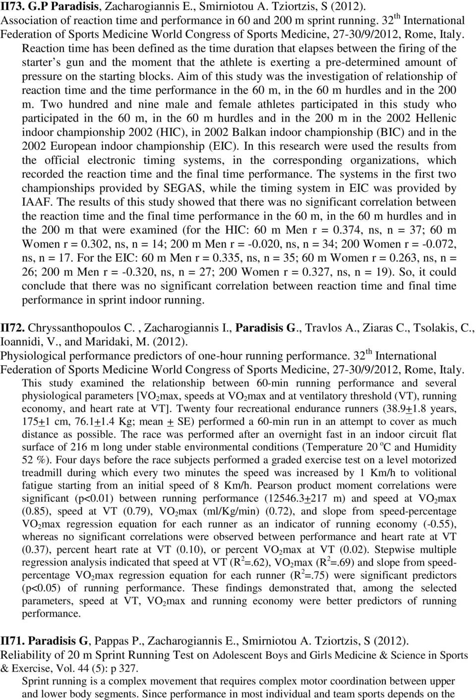 Reaction time has been defined as the time duration that elapses between the firing of the starter s gun and the moment that the athlete is exerting a pre-determined amount of pressure on the