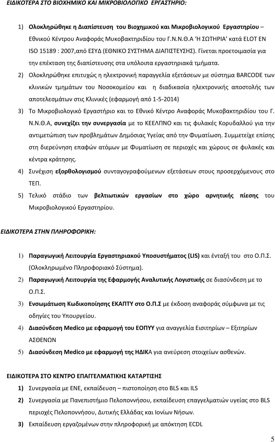 2) Ολοκληρώθηκε επιτυχώς η ηλεκτρονική παραγγελία εξετάσεων με σύστημα BARCODE των κλινικών τμημάτων του Νοσοκομείου και η διαδικασία ηλεκτρονικής αποστολής των αποτελεσμάτων στις Κλινικές (εφαρμογή