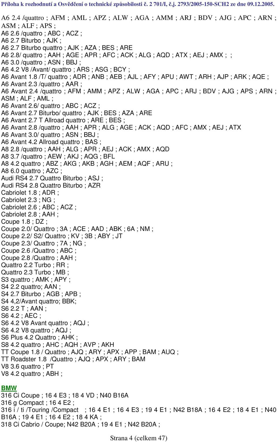 2 V8 /Avant/ quattro ; ARS ; ASG ; BCY ; A6 Avant 1.8 /T/ quattro ; ADR ; ANB ; AEB ; AJL ; AFY ; APU ; AWT ; ARH ; AJP ; ARK ; AQE ; A6 Avant 2.3 /quattro ; AAR ; A6 Avant 2.