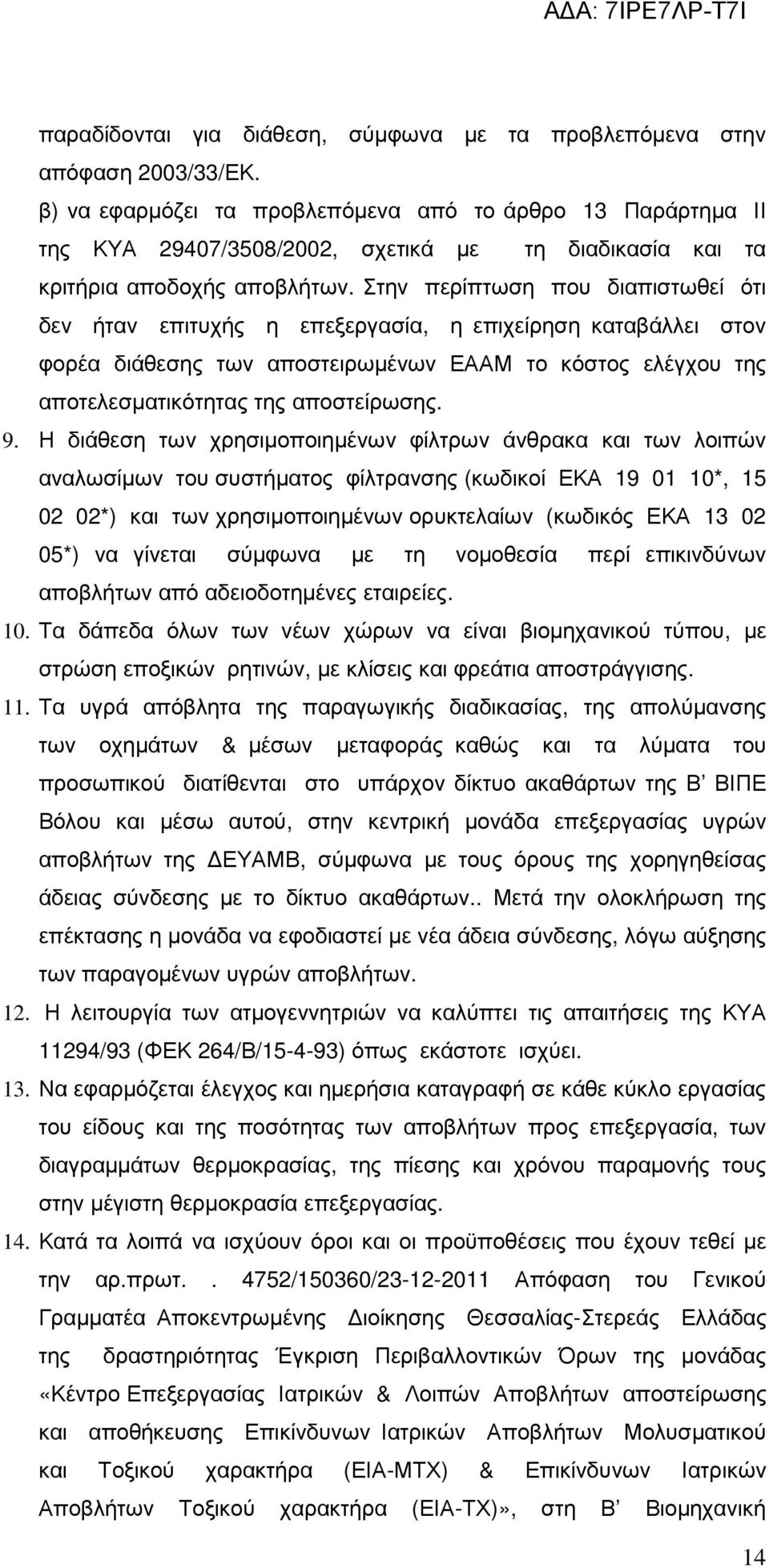 Στην περίπτωση που διαπιστωθεί ότι δεν ήταν επιτυχής η επεξεργασία, η επιχείρηση καταβάλλει στον φορέα διάθεσης των αποστειρωµένων ΕΑΑΜ το κόστος ελέγχου της αποτελεσµατικότητας της αποστείρωσης. 9.