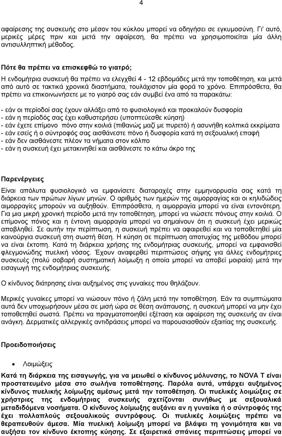 Επιπρόσθετα, θα πρέπει να επικοινωνήσετε με το γιατρό σας εάν συμβεί ένα από τα παρακάτω: - εάν οι περίοδοί σας έχουν αλλάξει από το φυσιολογικό και προκαλούν δυσφορία - εάν η περίοδός σας έχει