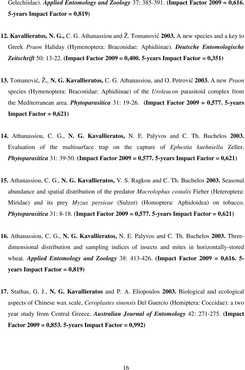 Tomanović, Ž., N. G. Kavallieratos, C. G. Athanassiou, and O. Petrović 2003. A new Praon species (Hymenoptera: Braconidae: Aphidiinae) of the Uroleucon parasitoid complex from the Mediterranean area.