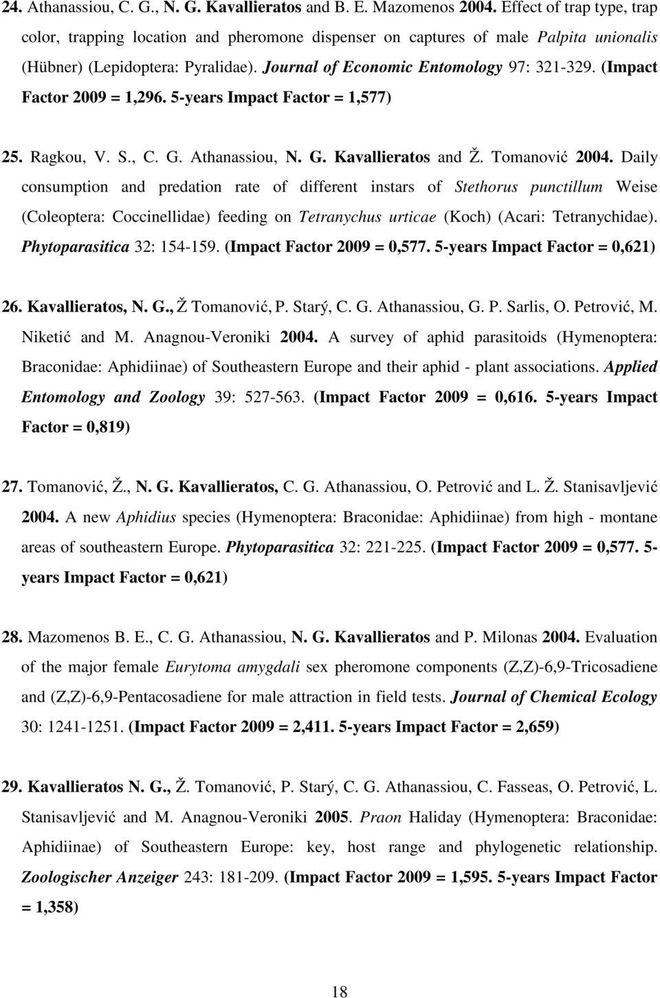 (Impact Factor 2009 = 1,296. 5-years Impact Factor = 1,577) 25. Ragkou, V. S., C. G. Athanassiou, N. G. Kavallieratos and Ž. Tomanović 2004.