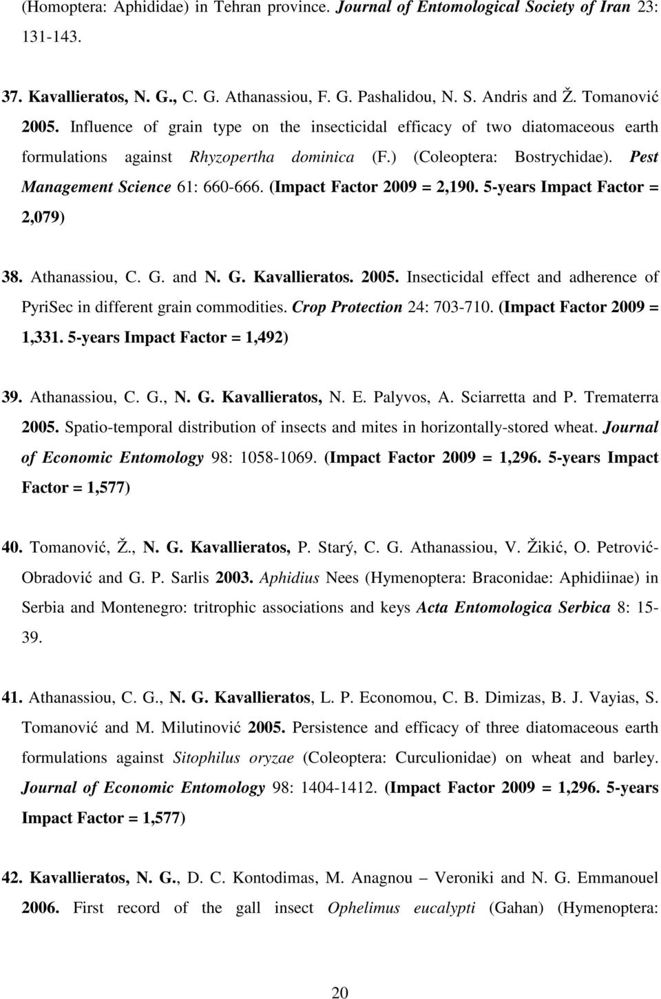 (Impact Factor 2009 = 2,190. 5-years Impact Factor = 2,079) 38. Athanassiou, C. G. and N. G. Kavallieratos. 2005. Insecticidal effect and adherence of PyriSec in different grain commodities.