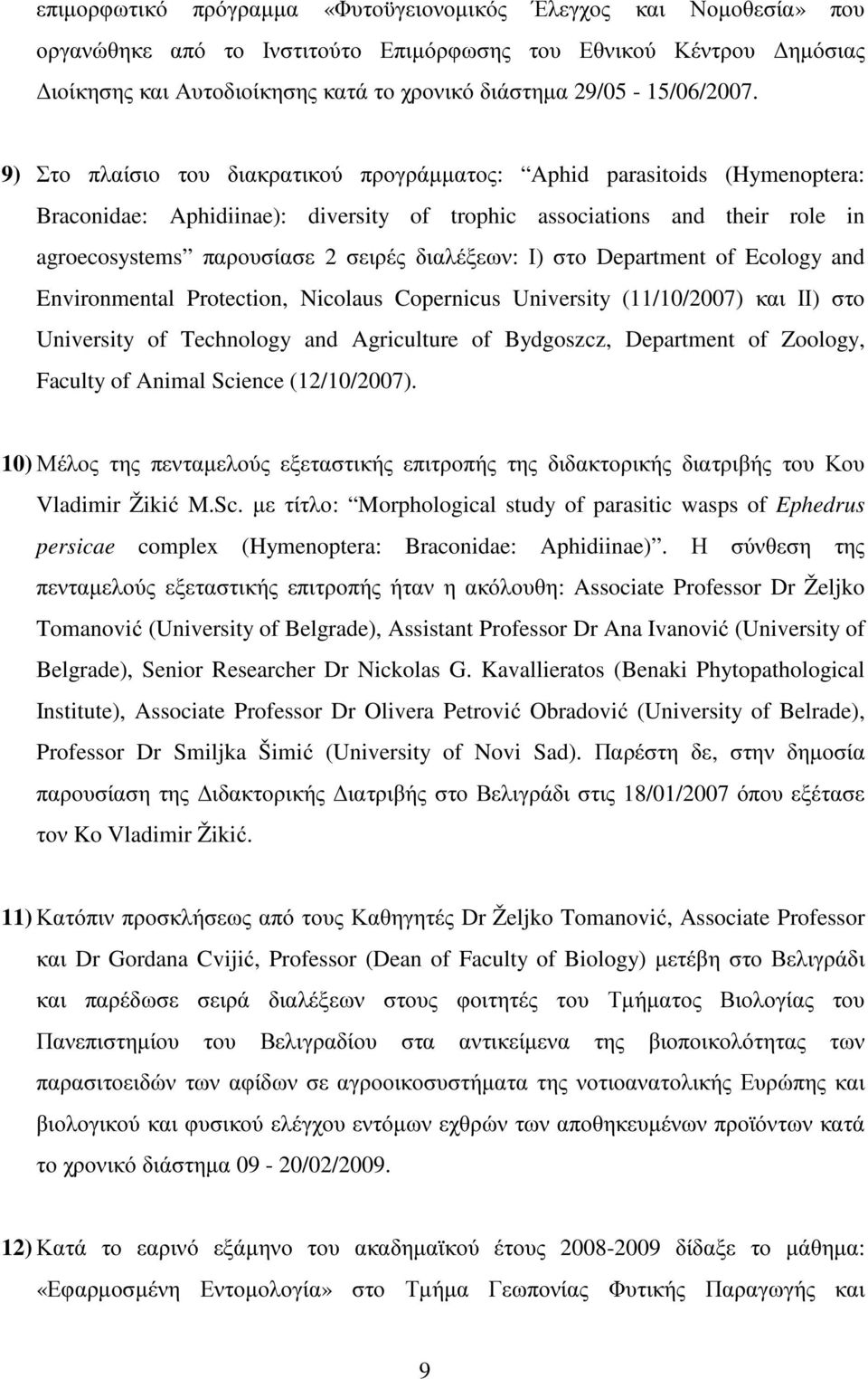 9) Στο πλαίσιο του διακρατικού προγράµµατος: Aphid parasitoids (Hymenoptera: Braconidae: Aphidiinae): diversity of trophic associations and their role in agroecosystems παρουσίασε 2 σειρές διαλέξεων: