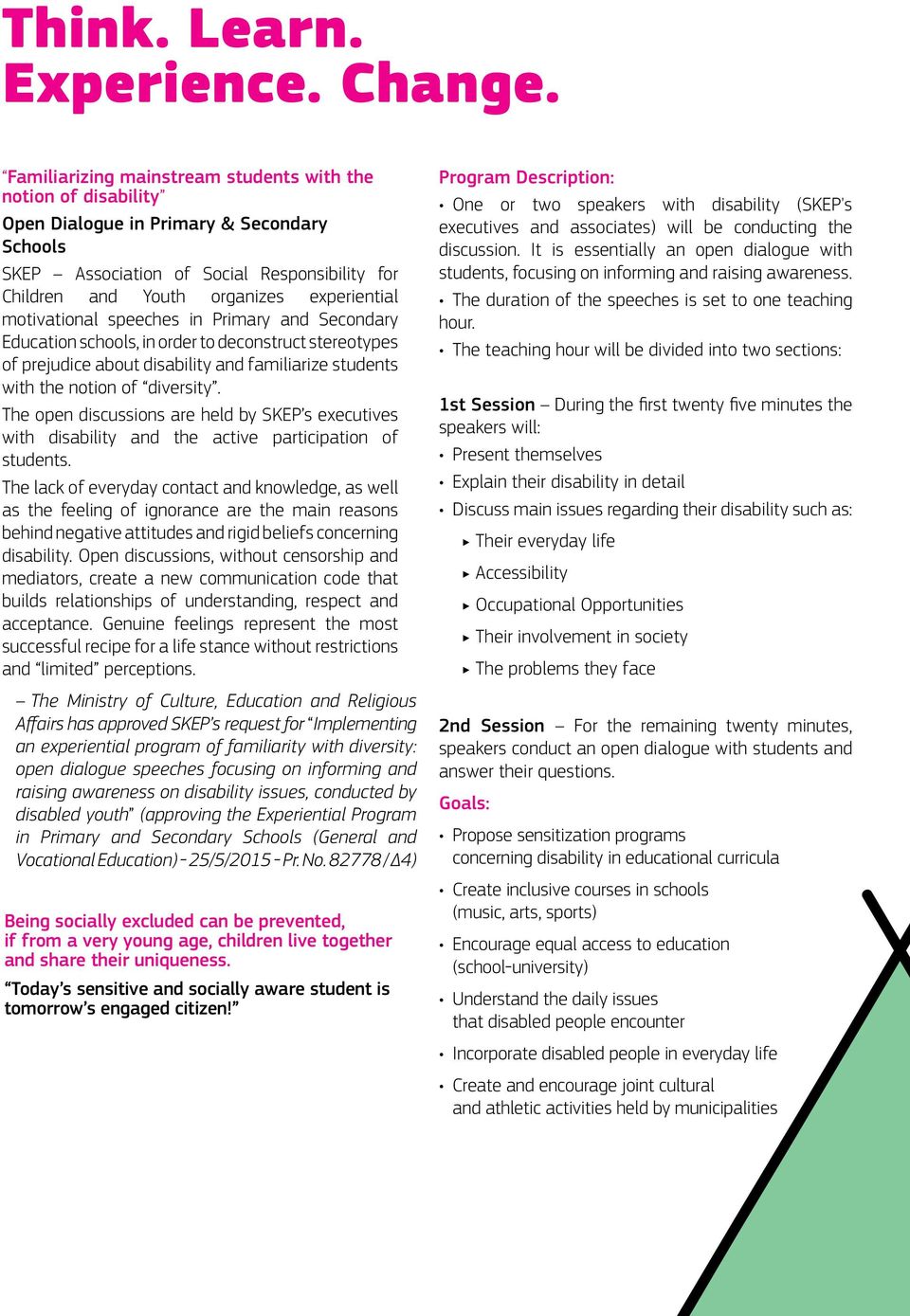 motivational speeches in Primary and Secondary Education schools, in order to deconstruct stereotypes of prejudice about disability and familiarize students with the notion of diversity.