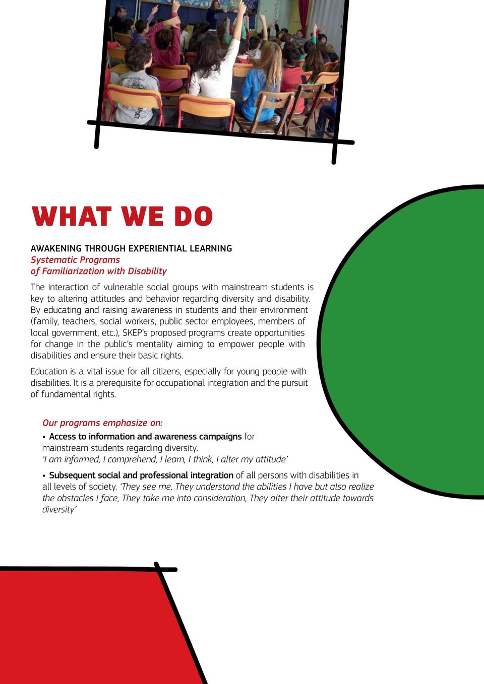 By educating and raising awareness in students and their environment (family, teachers, social workers, public sector employees, members of local government, etc.