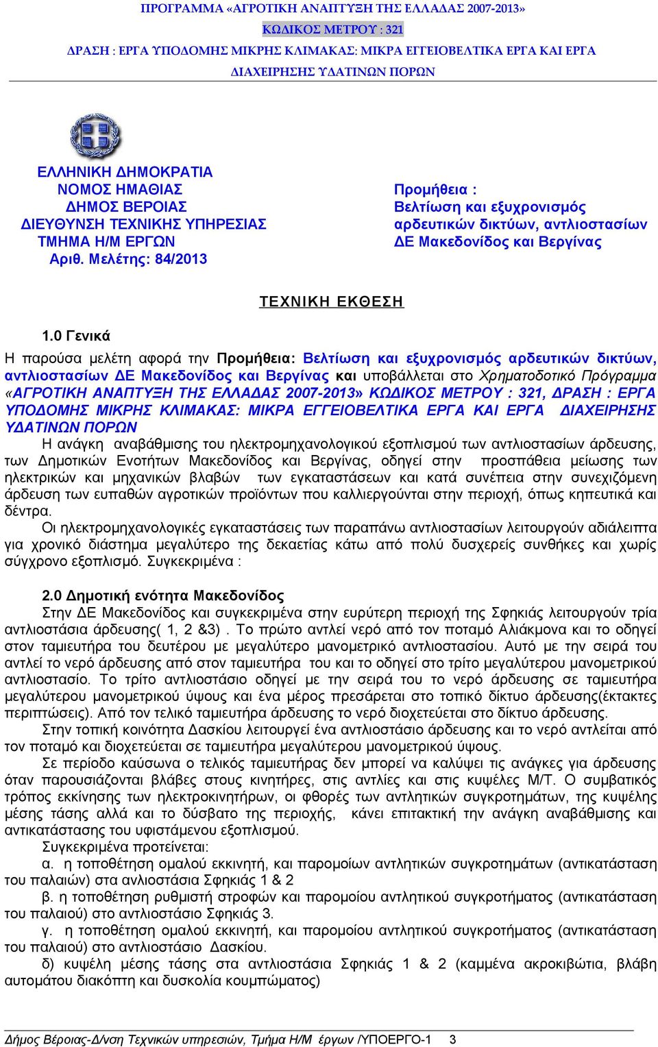 0 Γενικά ΤΕΧΝΙΚΗ ΕΚΘΕΣΗ Η παρούσα μελέτη αφορά την Προμήθεια: Βελτίωση και εξυχρονισμός αρδευτικών δικτύων, αντλιοστασίων ΔΕ Μακεδονίδος και Βεργίνας και υποβάλλεται στο Χρηματοδοτικό Πρόγραμμα