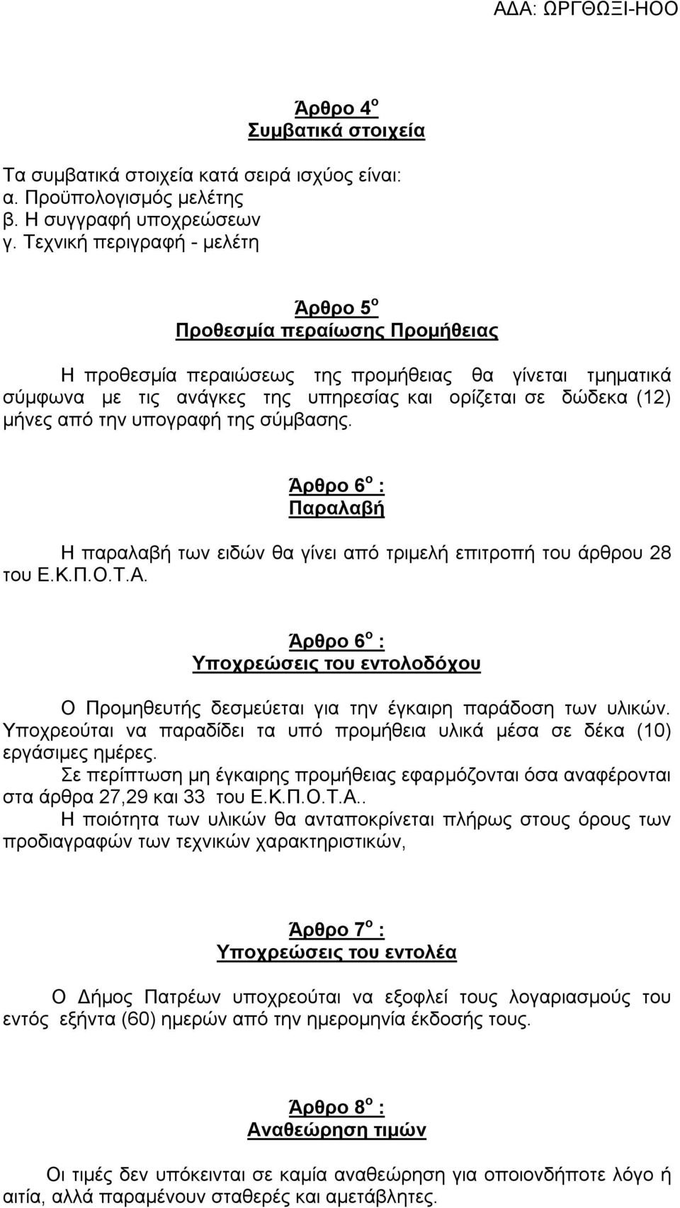 από την υπογραφή της σύμβασης. Άρθρο 6 ο : Παραλαβή Η παραλαβή των ειδών θα γίνει από τριμελή επιτροπή του άρθρου 28 του Ε.Κ.Π.Ο.Τ.Α.