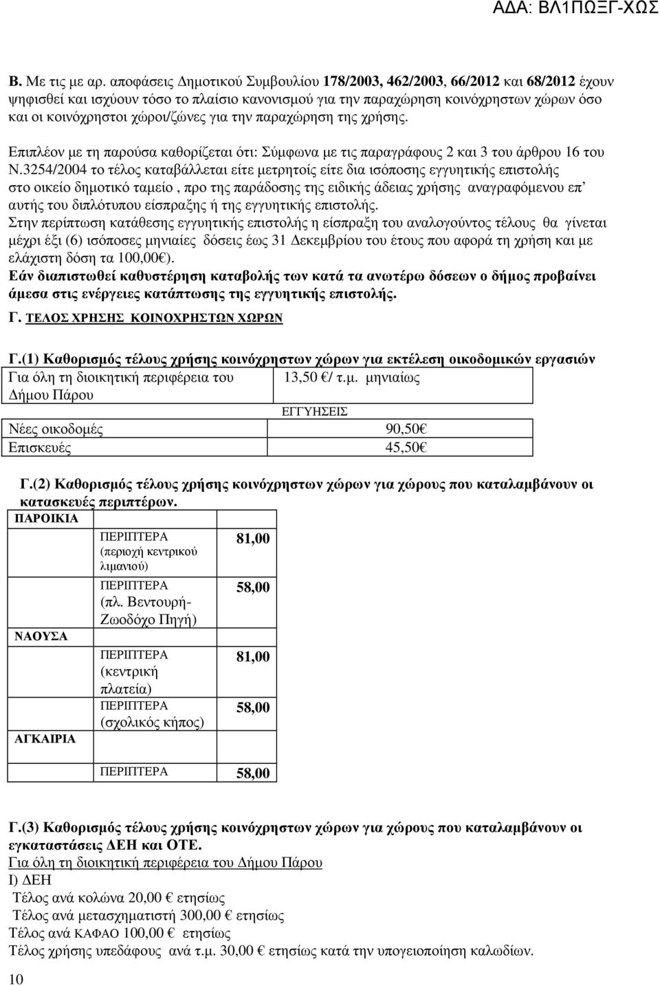 για την παραχώρηση της χρήσης. Επιπλέον µε τη παρούσα καθορίζεται ότι: Σύµφωνα µε τις παραγράφους 2 και 3 του άρθρου 16 του Ν.