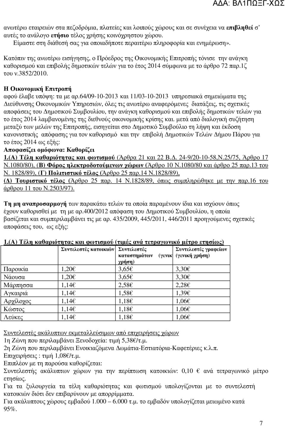 Κατόπιν της ανωτέρω εισήγησης, ο Πρόεδρος της Οικονοµικής Επιτροπής τόνισε την ανάγκη καθορισµού και επιβολής δηµοτικών τελών για το έτος 2014 σύµφωνα µε το άρθρο 72 παρ.1ζ του ν.3852/2010.