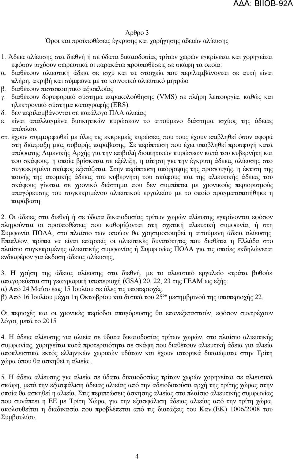 διαθέτουν αλιευτική άδεια σε ισχύ και τα στοιχεία που περιλαμβάνονται σε αυτή είναι πλήρη, ακριβή και σύμφωνα με το κοινοτικό αλιευτικό μητρώο β. διαθέτουν πιστοποιητικό αξιοπλοΐας γ.