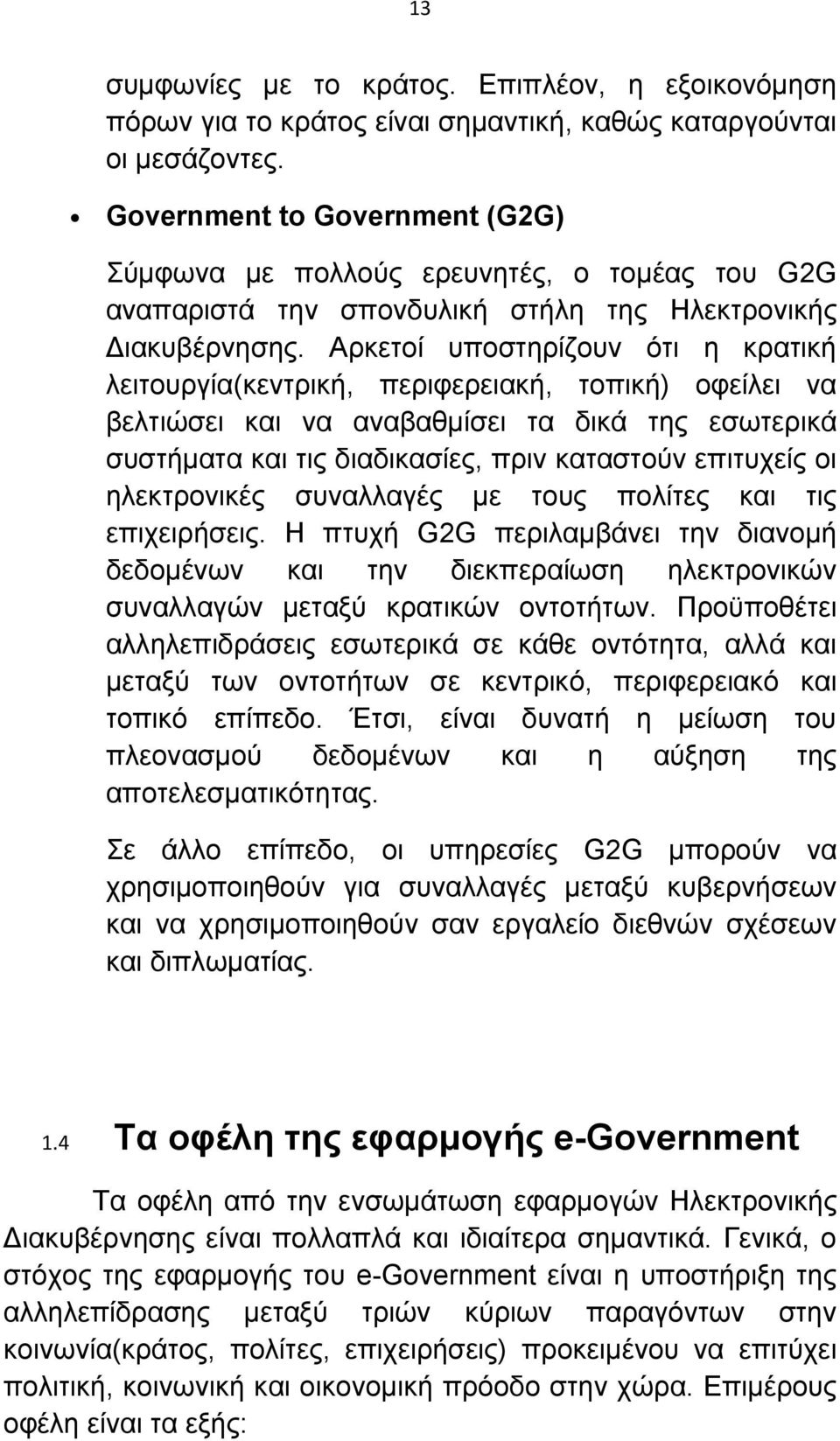 Αρκετοί υποστηρίζουν ότι η κρατική λειτουργία(κεντρική, περιφερειακή, τοπική) οφείλει να βελτιώσει και να αναβαθμίσει τα δικά της εσωτερικά συστήματα και τις διαδικασίες, πριν καταστούν επιτυχείς οι