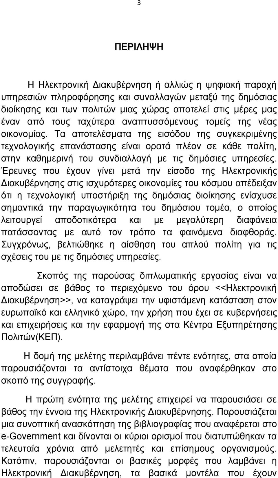 Τα αποτελέσματα της εισόδου της συγκεκριμένης τεχνολογικής επανάστασης είναι ορατά πλέον σε κάθε πολίτη, στην καθημερινή του συνδιαλλαγή με τις δημόσιες υπηρεσίες.