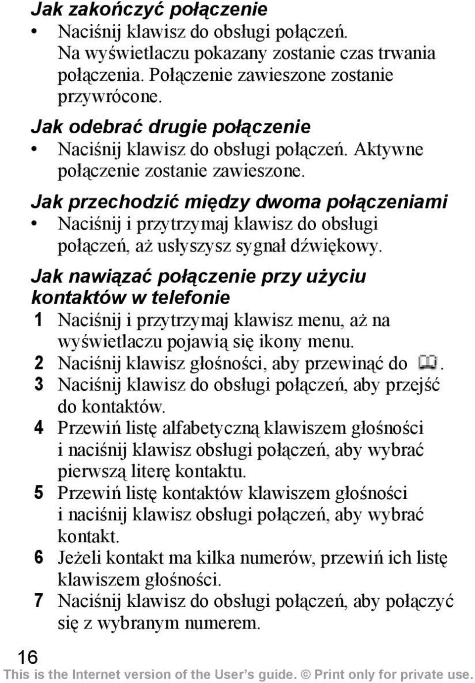 Jak przechodzić między dwoma połączeniami Naciśnij i przytrzymaj klawisz do obsługi połączeń, aż usłyszysz sygnał dźwiękowy.
