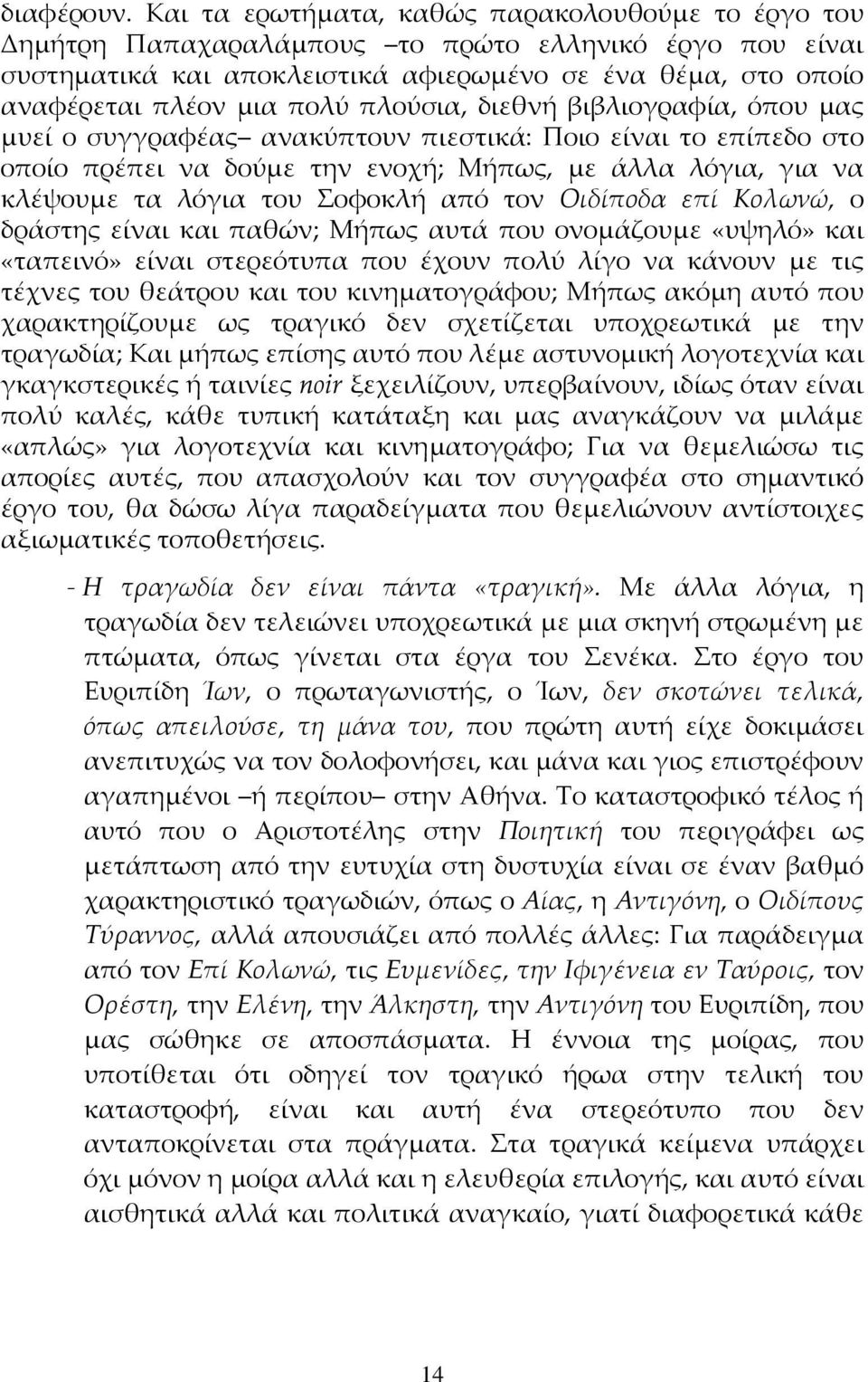 πλούσια, διεθνή βιβλιογραφία, όπου μας μυεί ο συγγραφέας ανακύπτουν πιεστικά: Ποιο είναι το επίπεδο στο οποίο πρέπει να δούμε την ενοχή; Μήπως, με άλλα λόγια, για να κλέψουμε τα λόγια του Σοφοκλή από