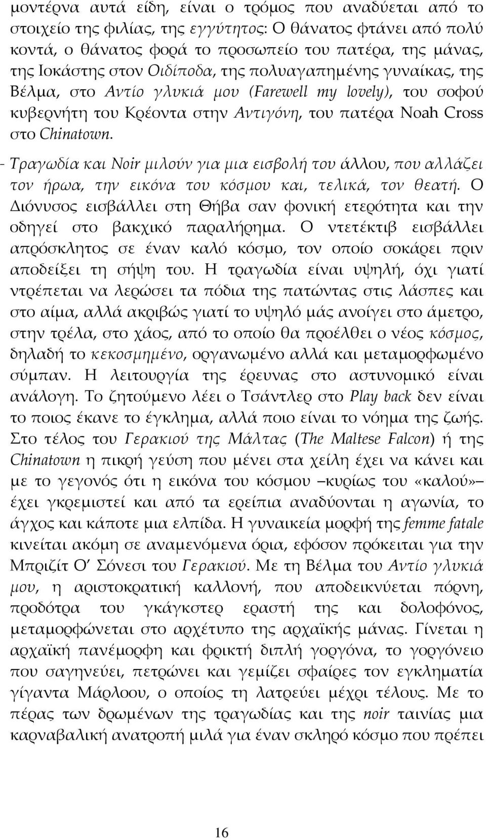 Τραγωδία και Noir μιλούν για μια εισβολή του άλλου, που αλλάζει τον ήρωα, την εικόνα του κόσμου και, τελικά, τον θεατή.