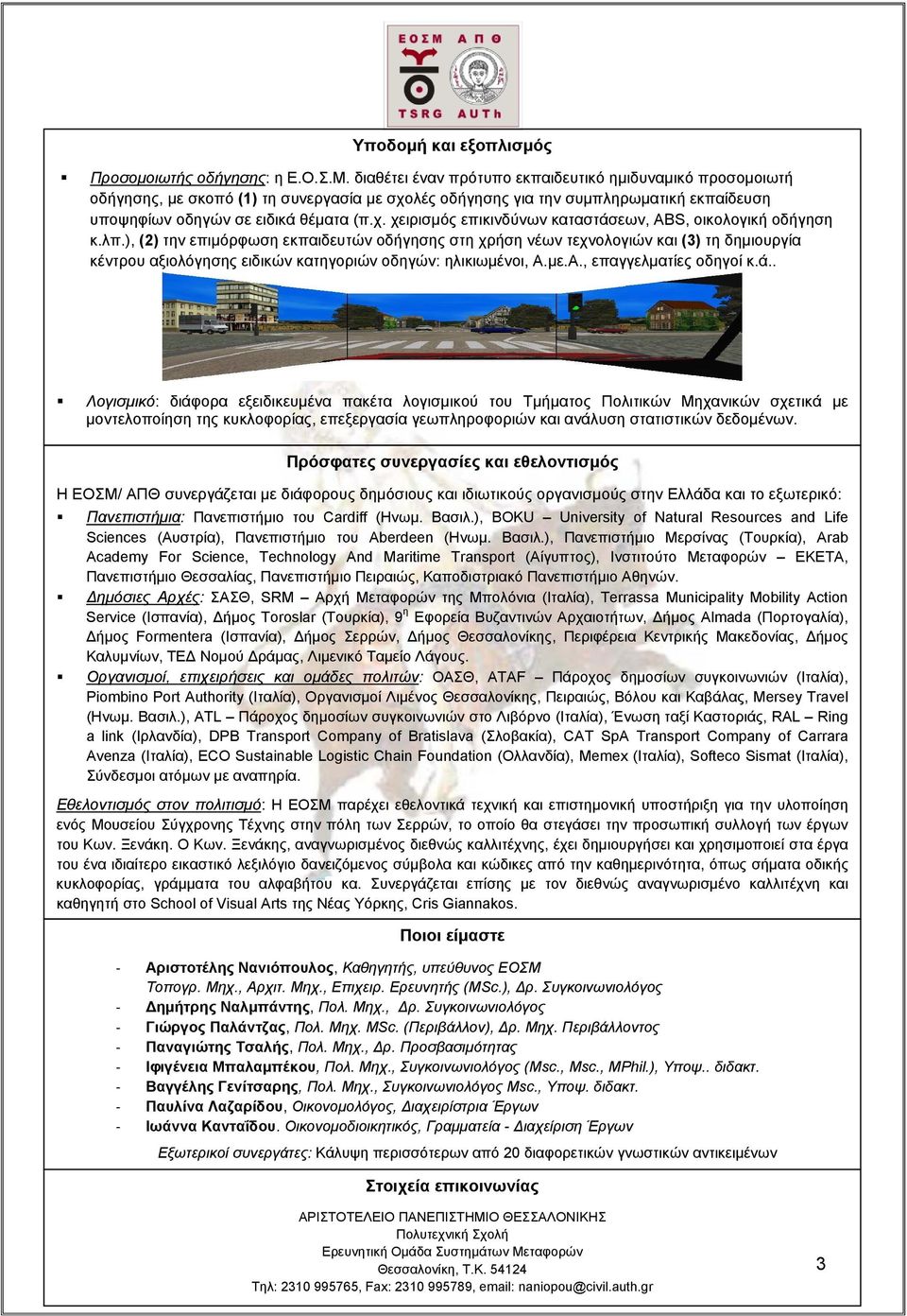 λπ.), (2) την επιμόρφωση εκπαιδευτών οδήγησης στη χρήση νέων τεχνολογιών και (3) τη δημιουργία κέντρου αξιολόγησης ειδικών κατηγοριών οδηγών: ηλικιωμένοι, Α.με.Α., επαγγελματίες οδηγοί κ.ά.