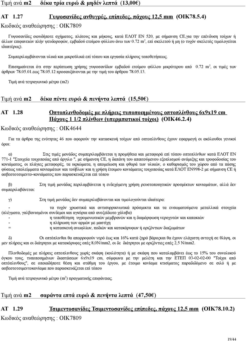 72 m 2, επί σκελετού ή μη (ο τυχόν σκελετός τιμολογείται ιδιαιτέρως). Συμπεριλαμβάνονται υλικά και μικροϋλικά επί τόπου και εργασία πλήρους τοποθετήσεως.