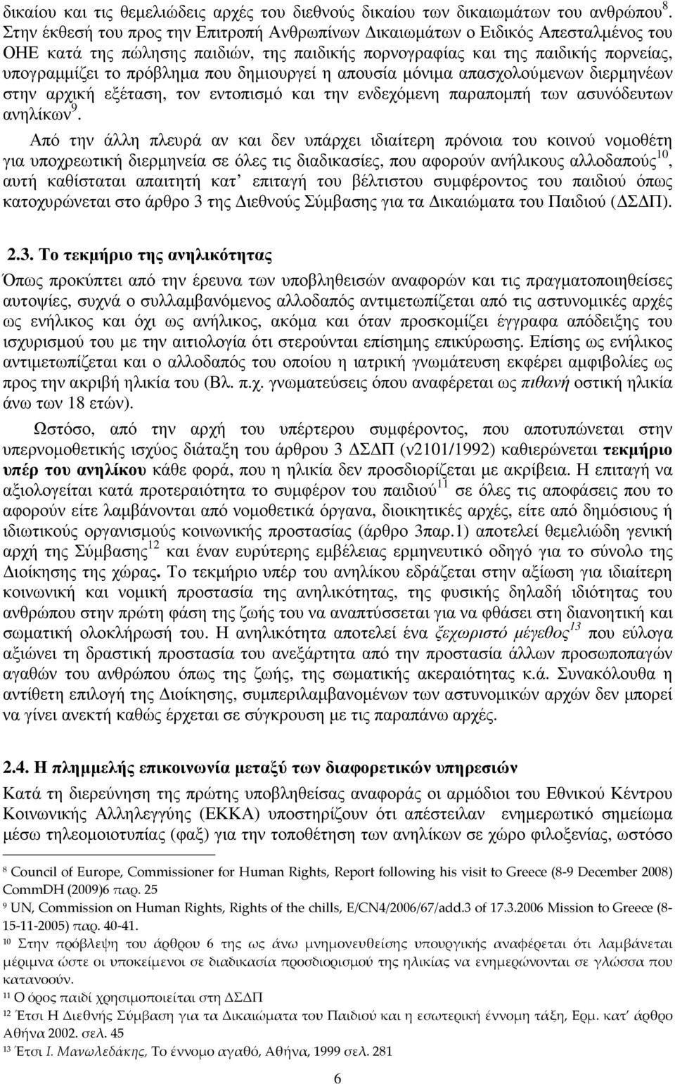 δηµιουργεί η απουσία µόνιµα απασχολούµενων διερµηνέων στην αρχική εξέταση, τον εντοπισµό και την ενδεχόµενη παραποµπή των ασυνόδευτων ανηλίκων 9.