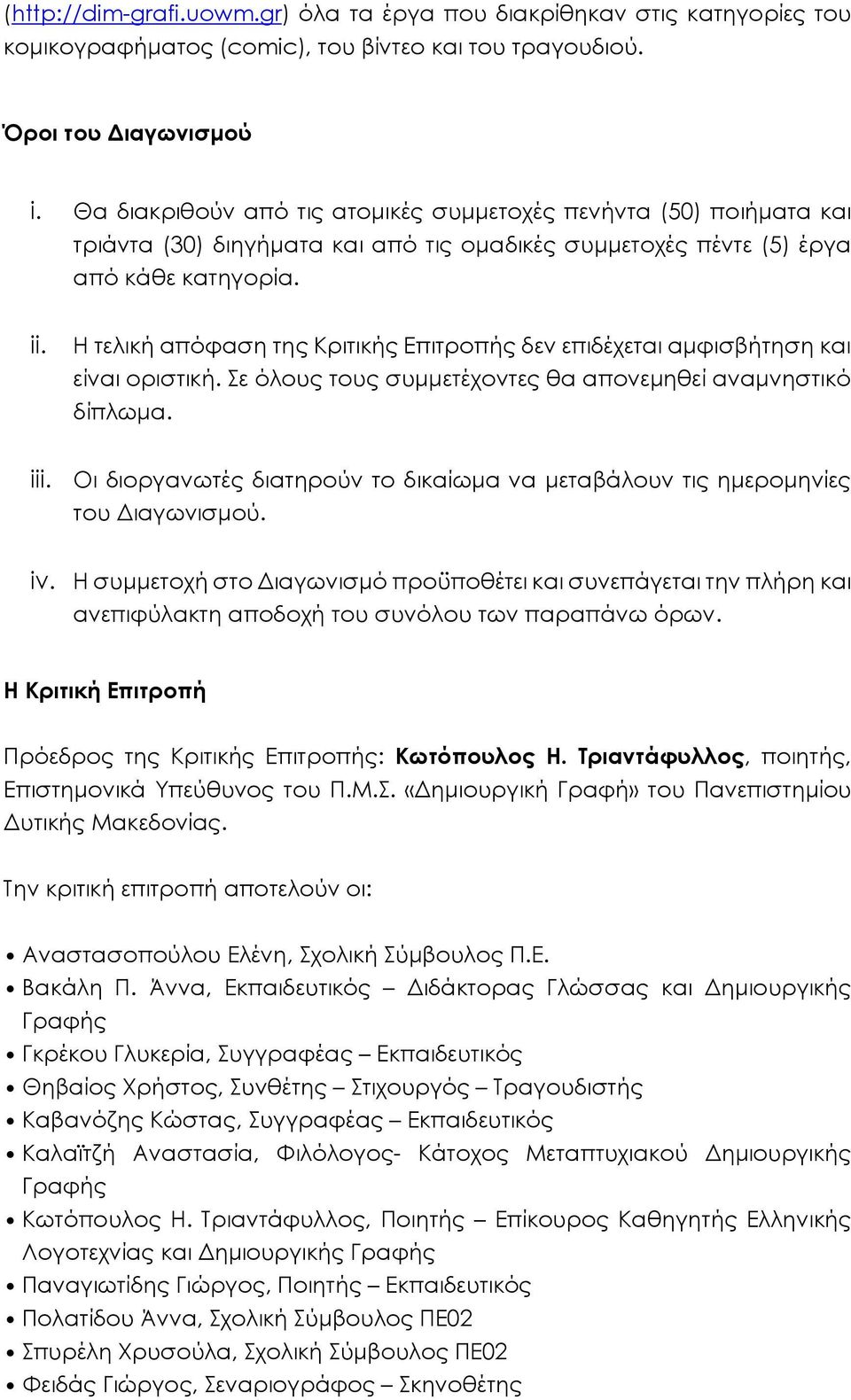 Η τελική απόφαση της Κριτικής Επιτροπής δεν επιδέχεται αμφισβήτηση και είναι οριστική. Σε όλους τους συμμετέχοντες θα απονεμηθεί αναμνηστικό δίπλωμα. iii.