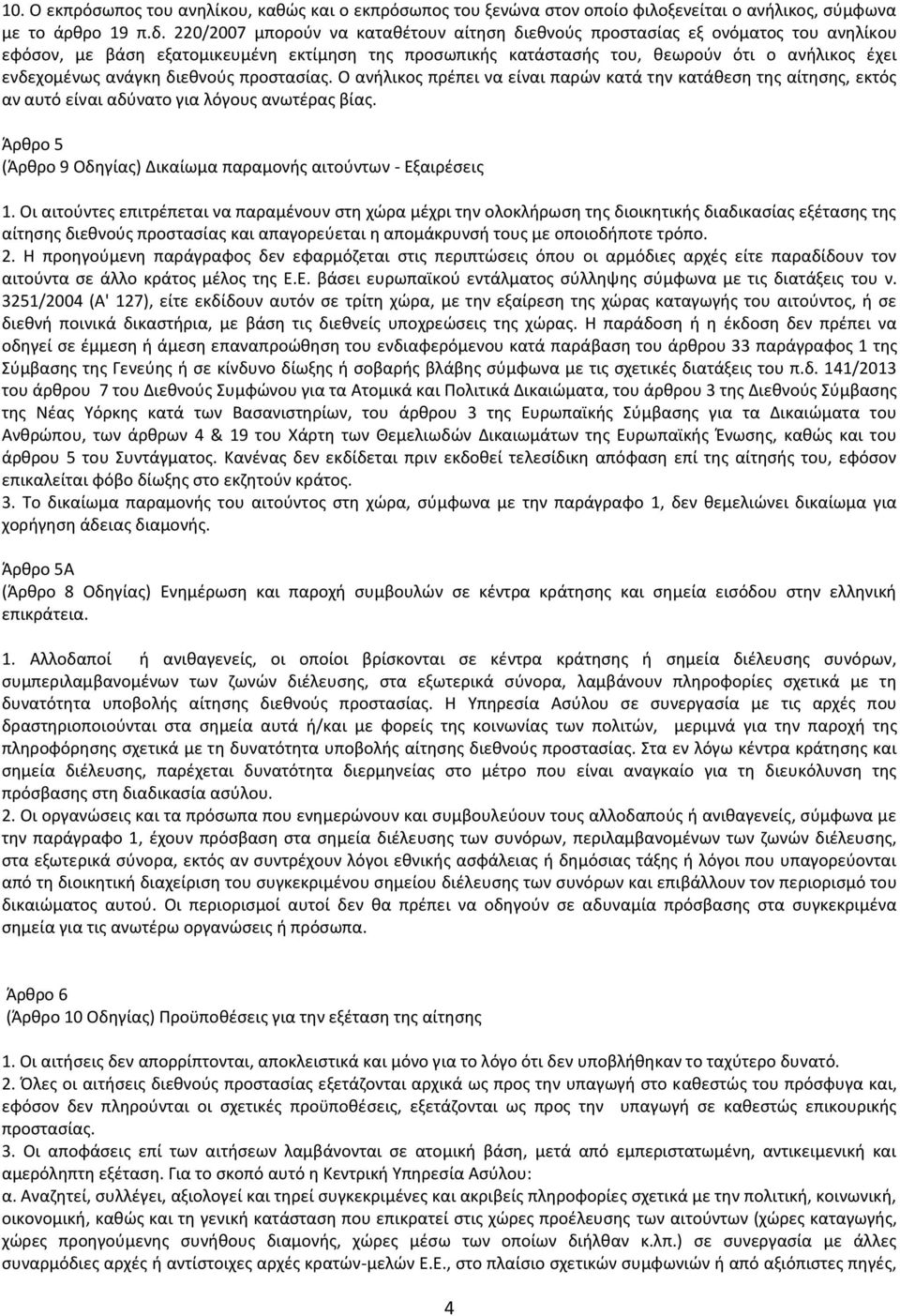 ανάγκη διεθνούς προστασίας. Ο ανήλικος πρέπει να είναι παρών κατά την κατάθεση της αίτησης, εκτός αν αυτό είναι αδύνατο για λόγους ανωτέρας βίας.