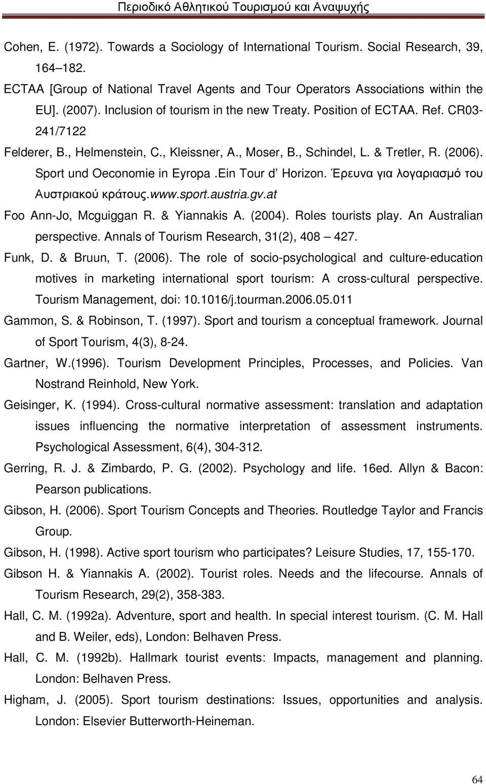 Ein Tour d Horizon. Έρευνα για λογαριασµό του Αυστριακού κράτους.www.sport.austria.gv.at Foo Ann-Jo, Mcguiggan R. & Yiannakis A. (2004). Roles tourists play. An Australian perspective.