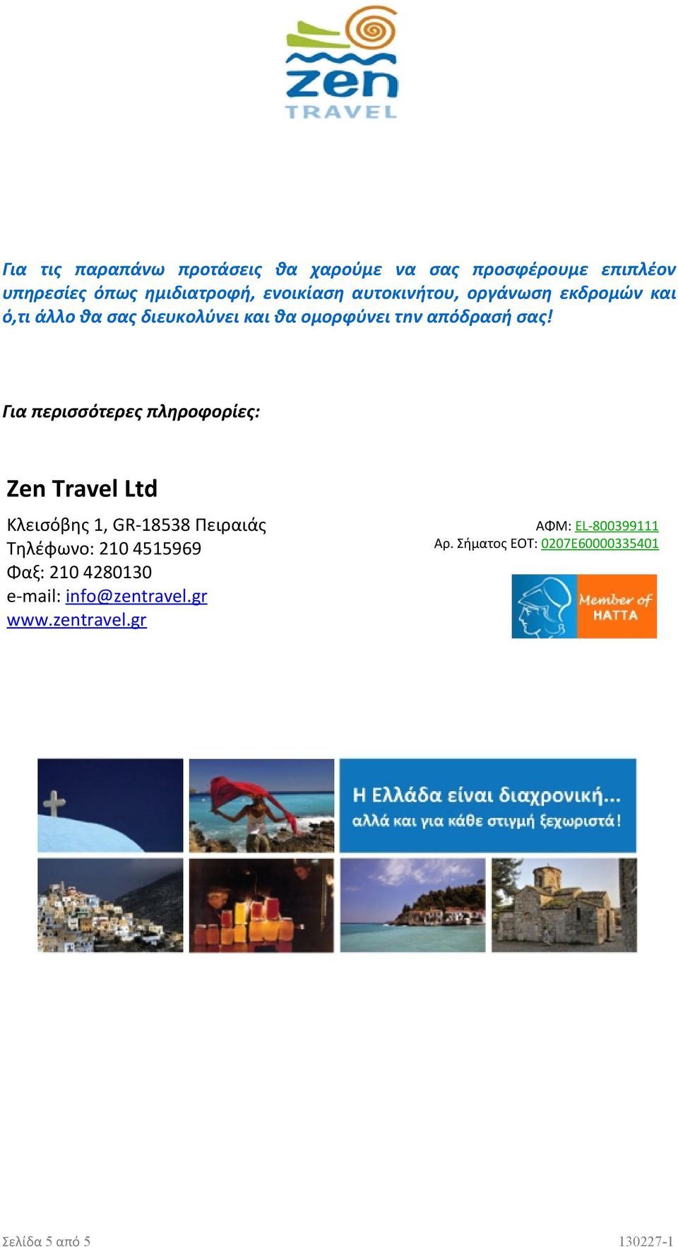 Για περισσότερες πληροφορίες: Zen Travel Ltd Κλεισόβης 1, GR-18538 Πειραιάς Τηλέφωνο: 210 4515969 Φαξ: 210